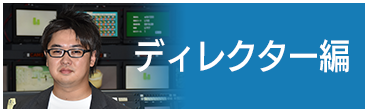 ディレクター編